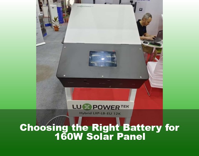 Choosing the Right Battery for 160W Solar Panel